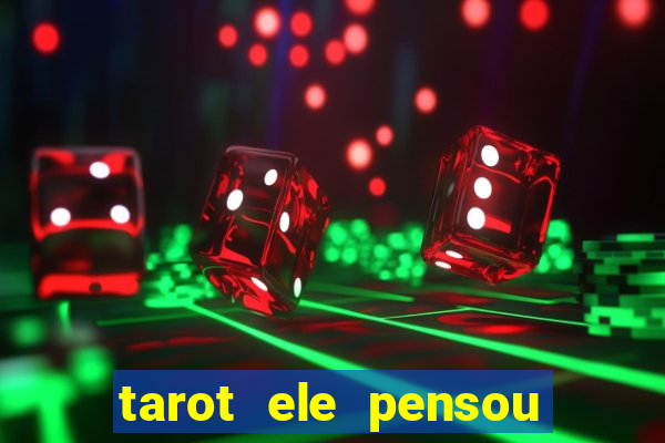 tarot ele pensou em mim hoje